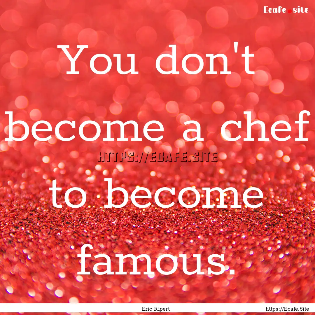 You don't become a chef to become famous..... : Quote by Eric Ripert