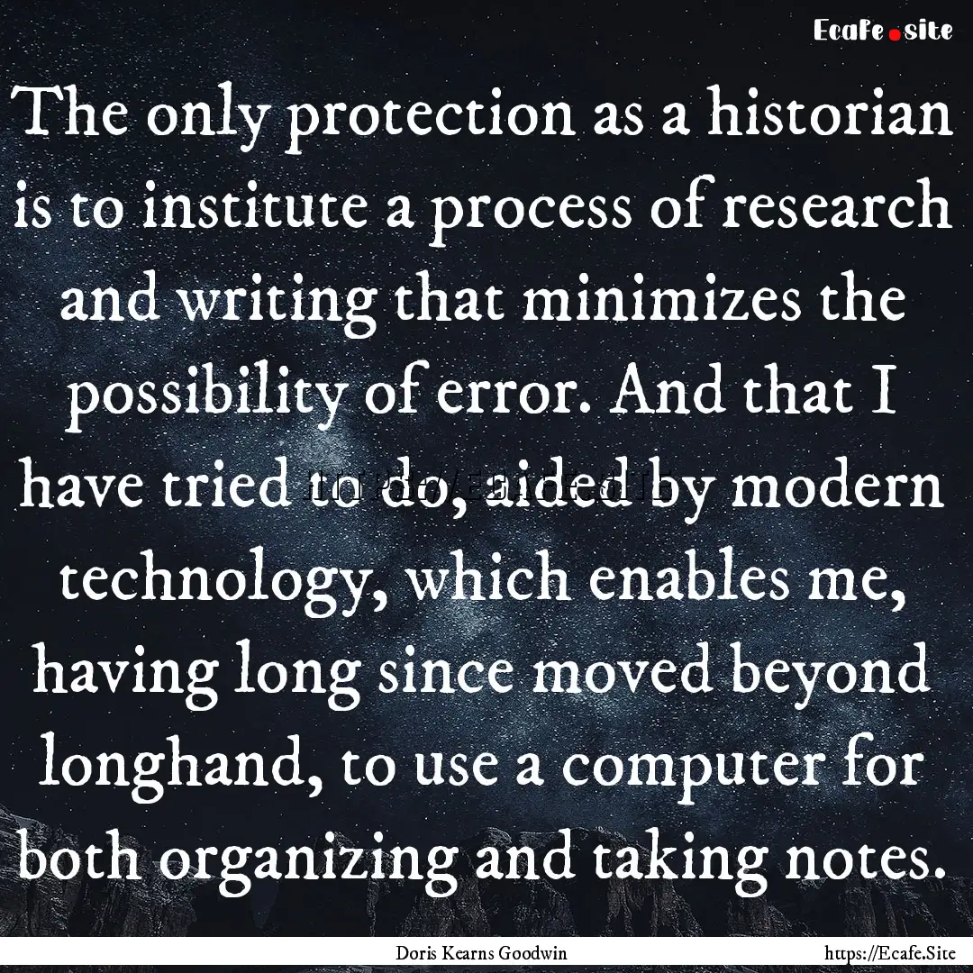 The only protection as a historian is to.... : Quote by Doris Kearns Goodwin