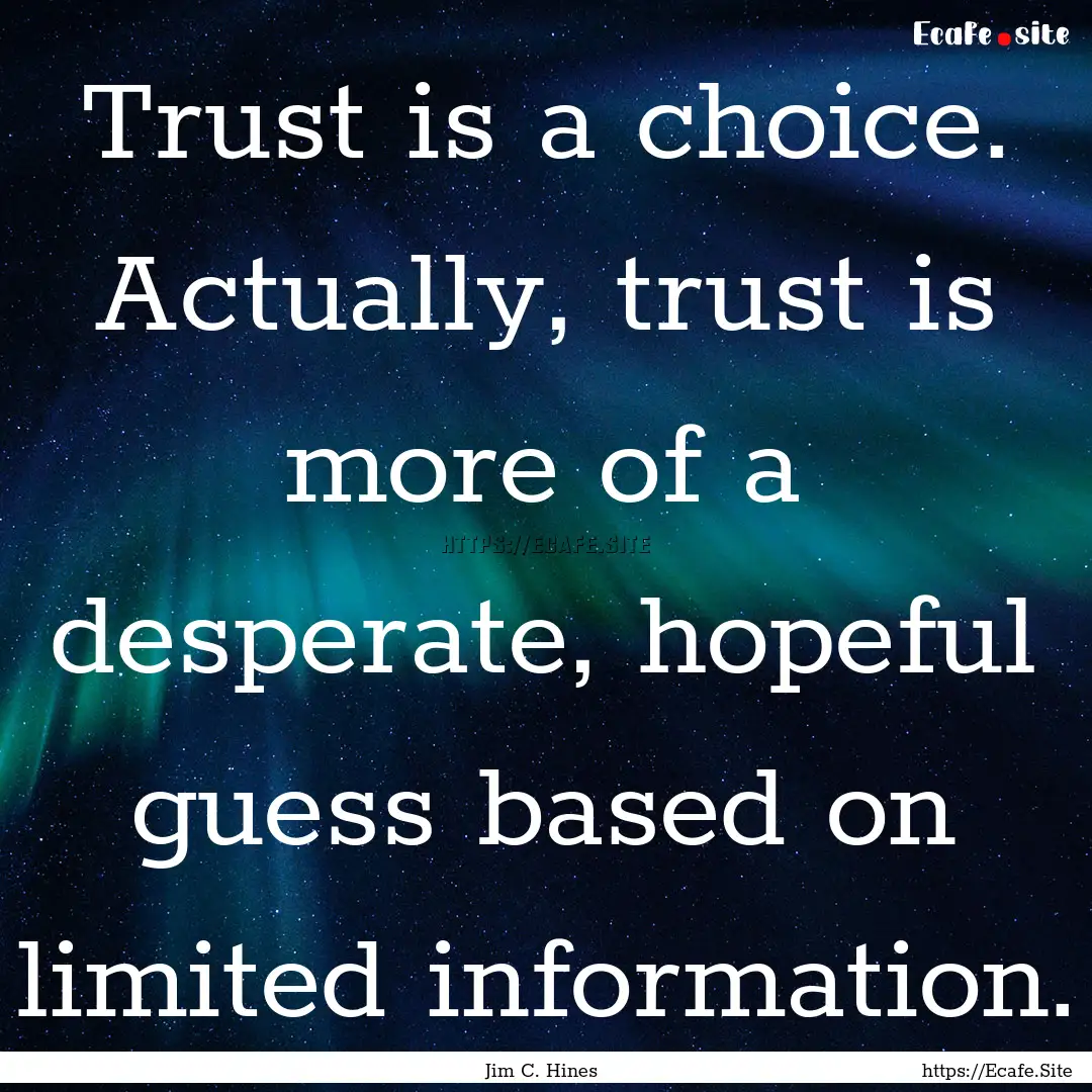 Trust is a choice. Actually, trust is more.... : Quote by Jim C. Hines