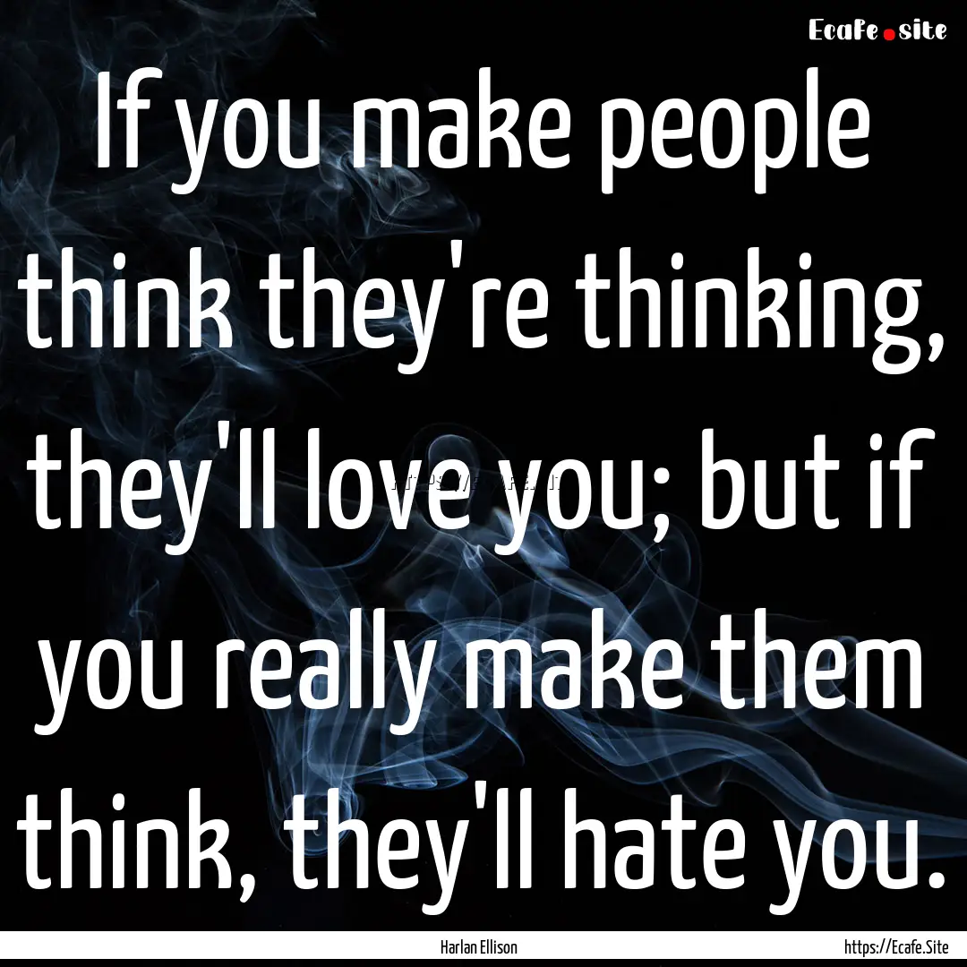 If you make people think they're thinking,.... : Quote by Harlan Ellison