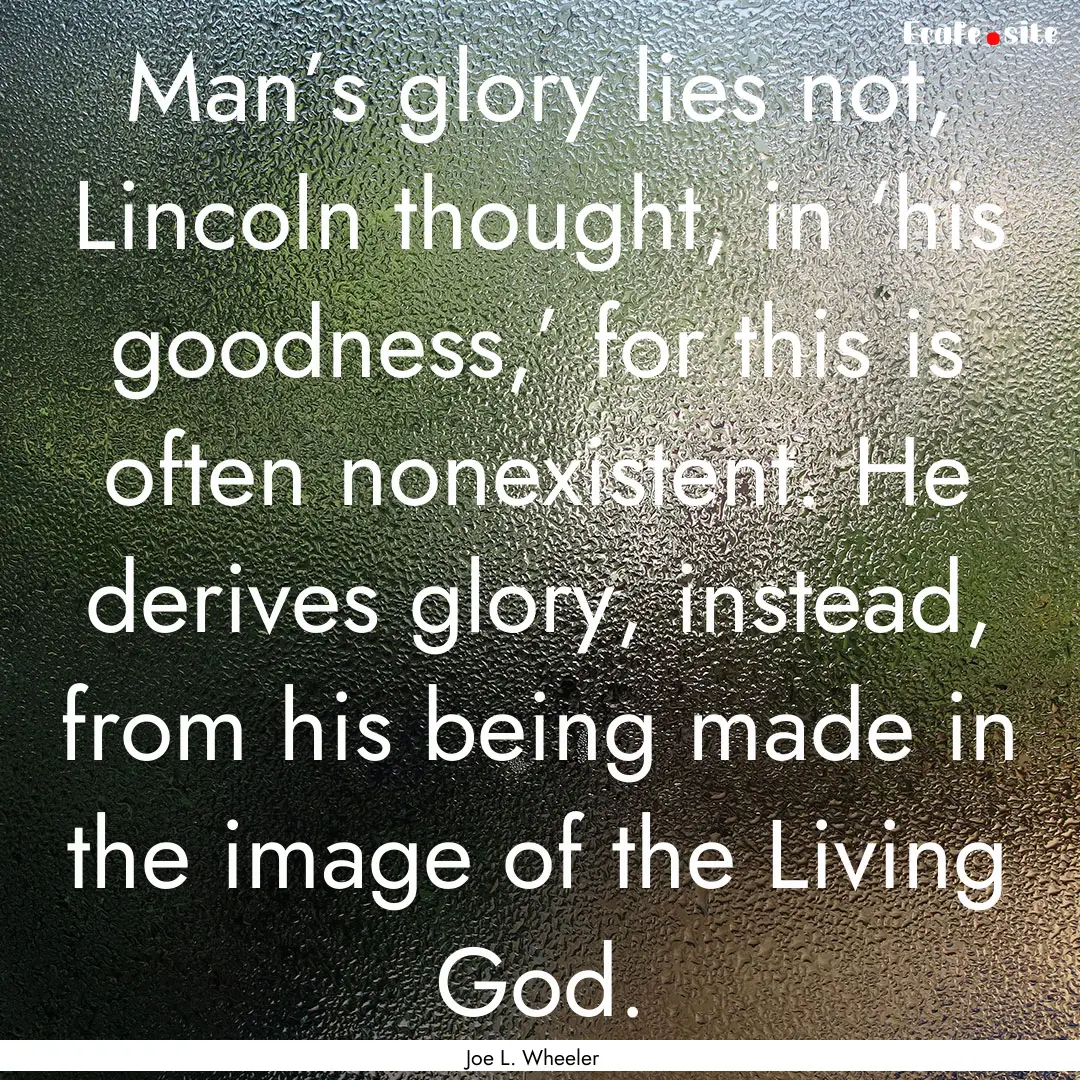 Man’s glory lies not, Lincoln thought,.... : Quote by Joe L. Wheeler