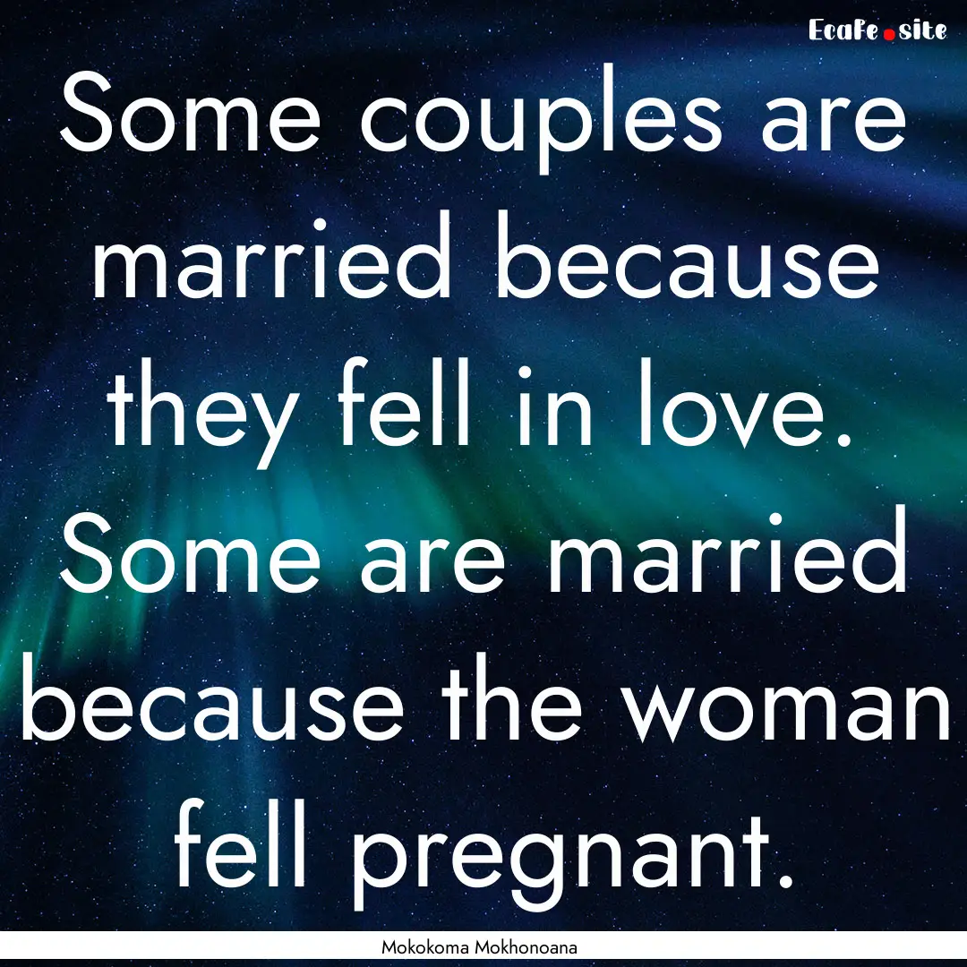 Some couples are married because they fell.... : Quote by Mokokoma Mokhonoana