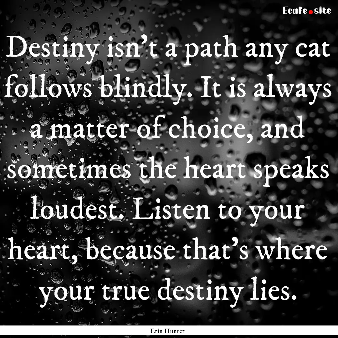 Destiny isn't a path any cat follows blindly..... : Quote by Erin Hunter