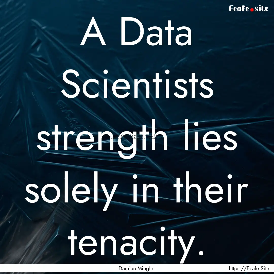 A Data Scientists strength lies solely in.... : Quote by Damian Mingle