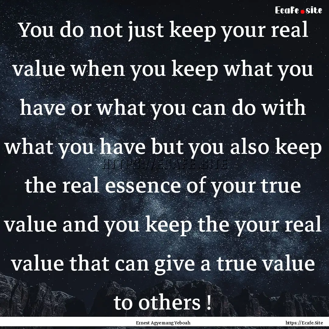 You do not just keep your real value when.... : Quote by Ernest Agyemang Yeboah