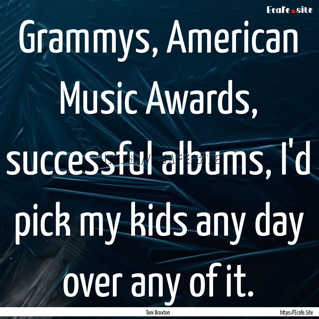 Grammys, American Music Awards, successful.... : Quote by Toni Braxton