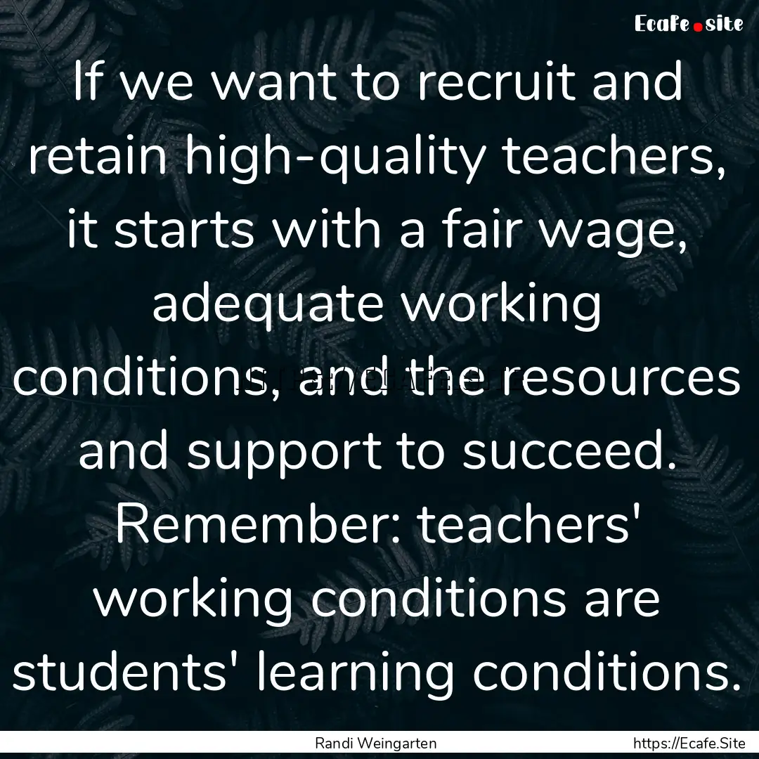 If we want to recruit and retain high-quality.... : Quote by Randi Weingarten