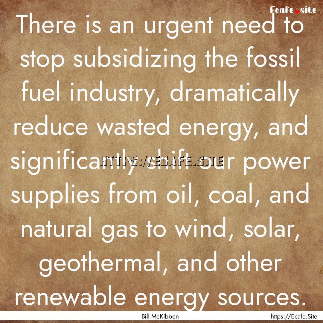 There is an urgent need to stop subsidizing.... : Quote by Bill McKibben