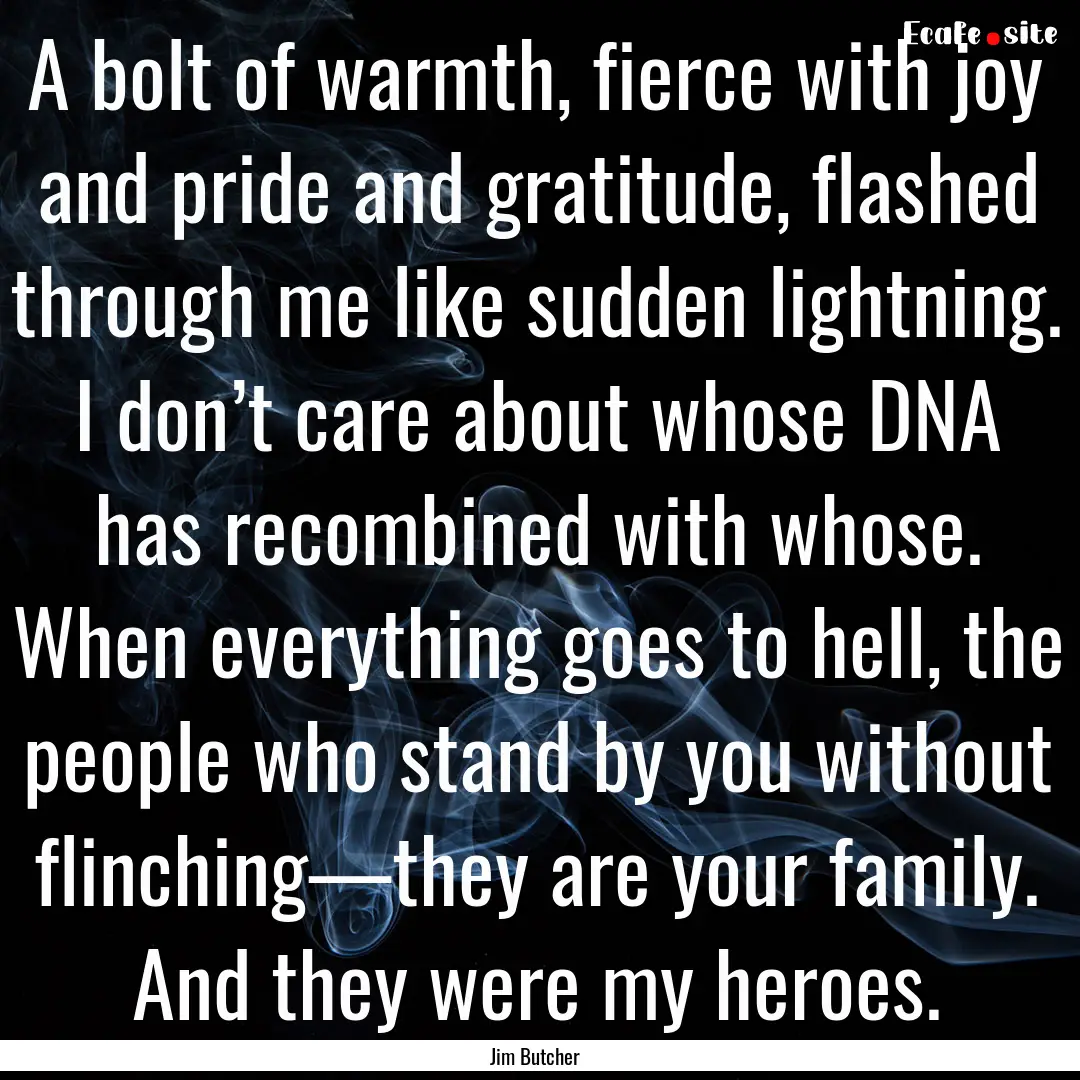 A bolt of warmth, fierce with joy and pride.... : Quote by Jim Butcher