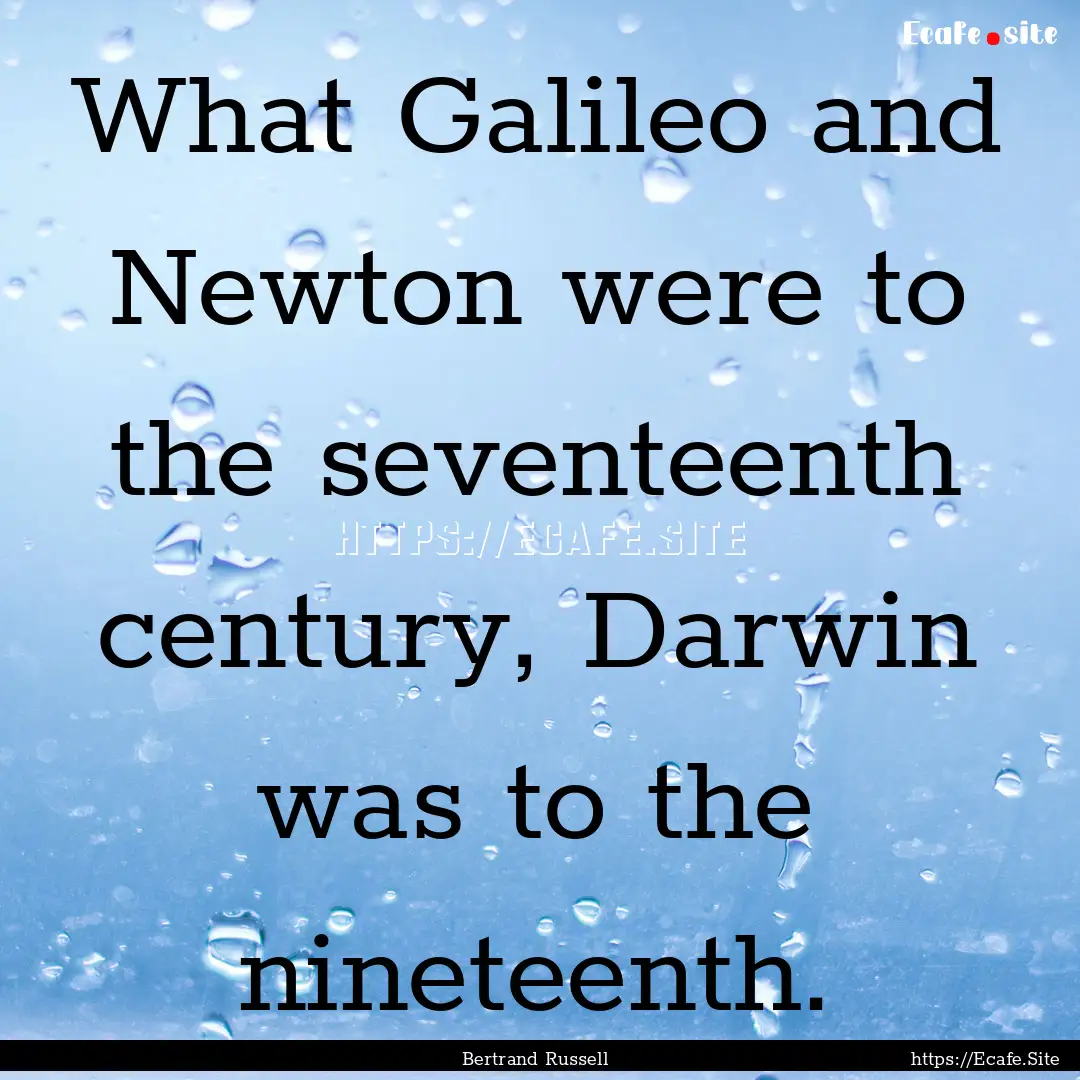 What Galileo and Newton were to the seventeenth.... : Quote by Bertrand Russell