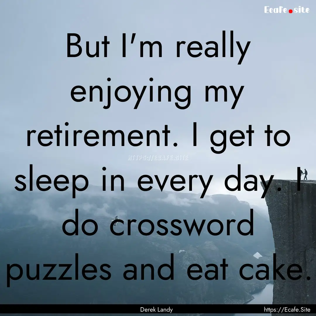 But I'm really enjoying my retirement. I.... : Quote by Derek Landy