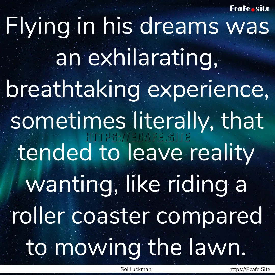 Flying in his dreams was an exhilarating,.... : Quote by Sol Luckman