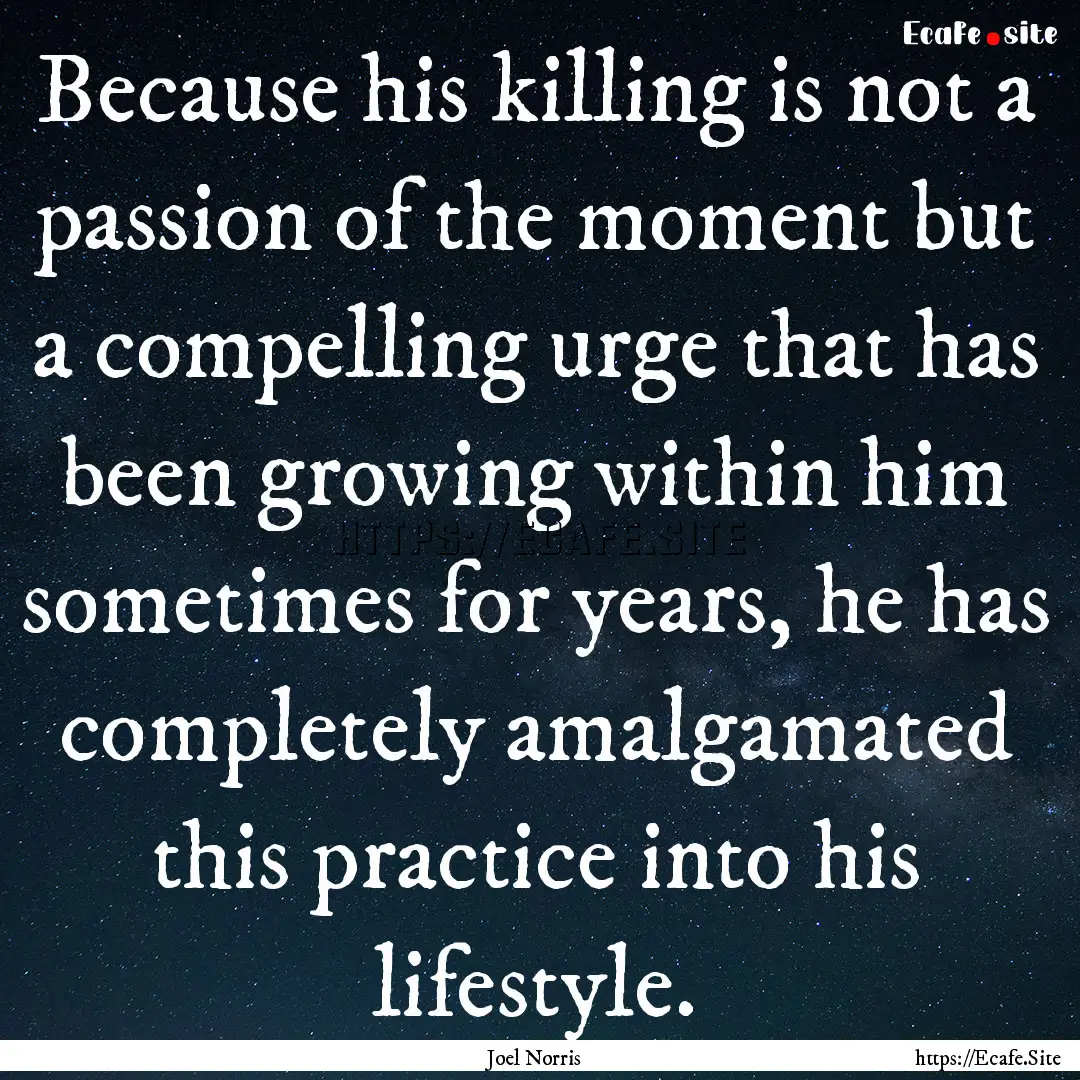 Because his killing is not a passion of the.... : Quote by Joel Norris