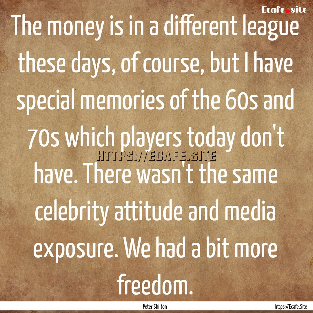 The money is in a different league these.... : Quote by Peter Shilton