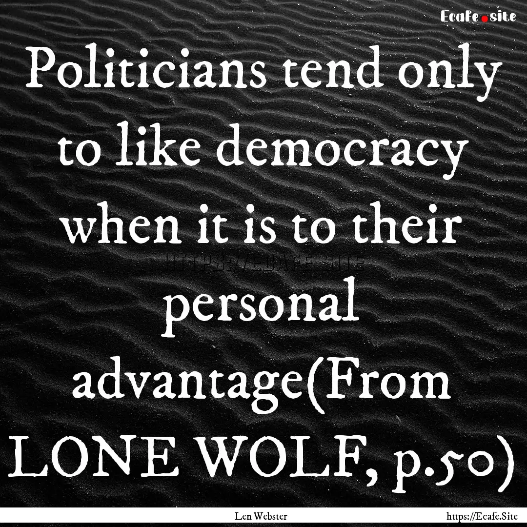 Politicians tend only to like democracy when.... : Quote by Len Webster