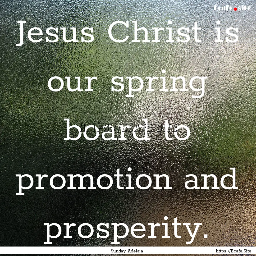 Jesus Christ is our spring board to promotion.... : Quote by Sunday Adelaja