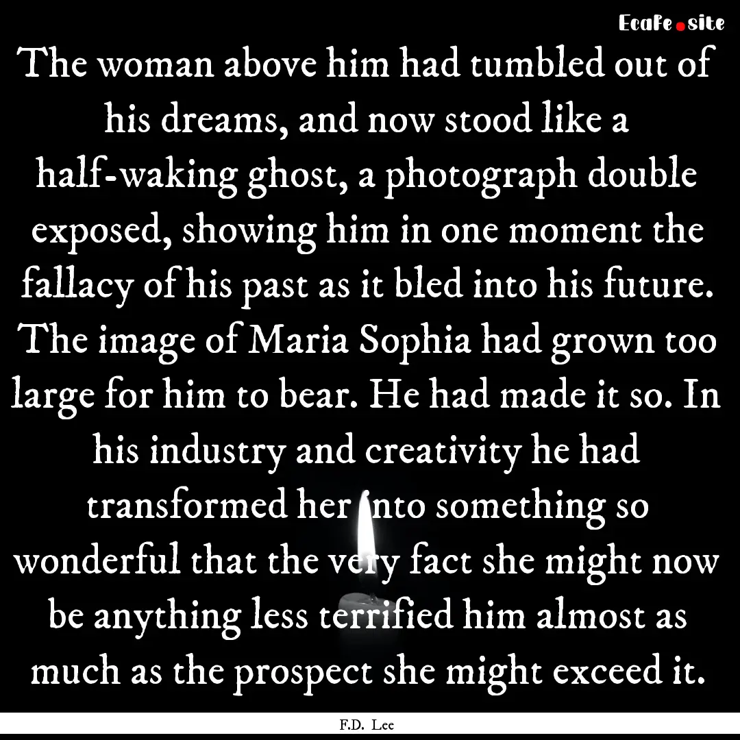 The woman above him had tumbled out of his.... : Quote by F.D. Lee