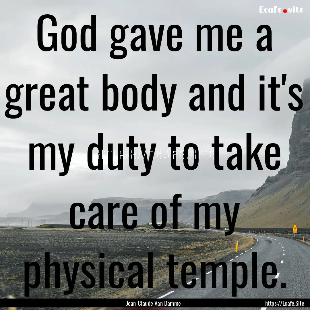 God gave me a great body and it's my duty.... : Quote by Jean-Claude Van Damme