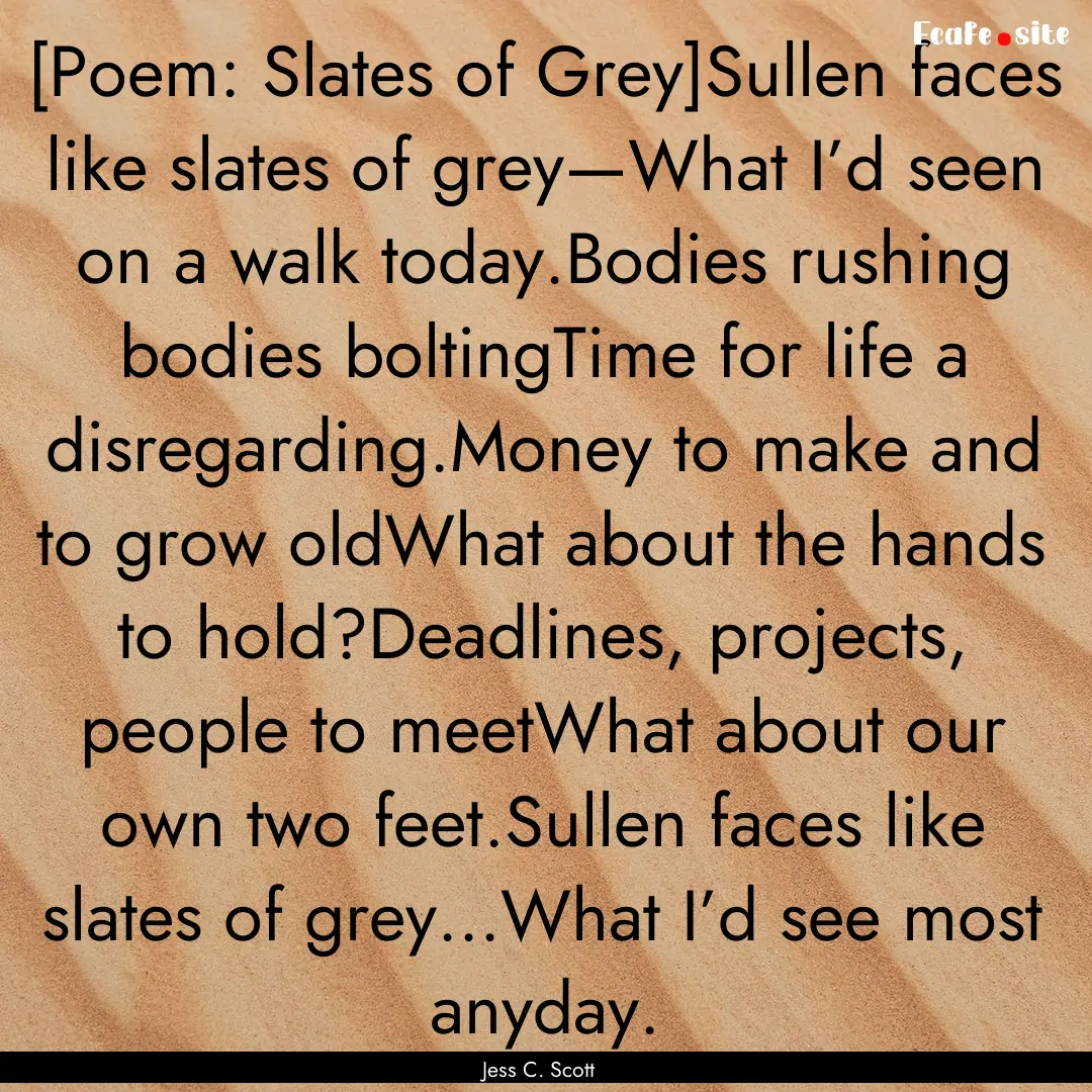 [Poem: Slates of Grey]Sullen faces like slates.... : Quote by Jess C. Scott