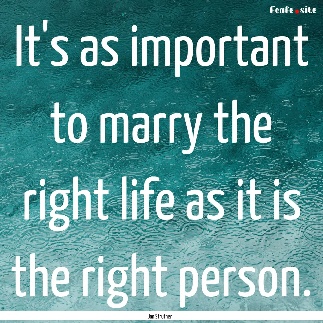 It's as important to marry the right life.... : Quote by Jan Struther