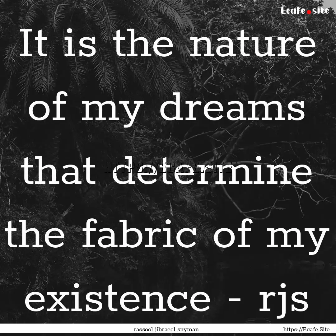 It is the nature of my dreams that determine.... : Quote by rassool jibraeel snyman