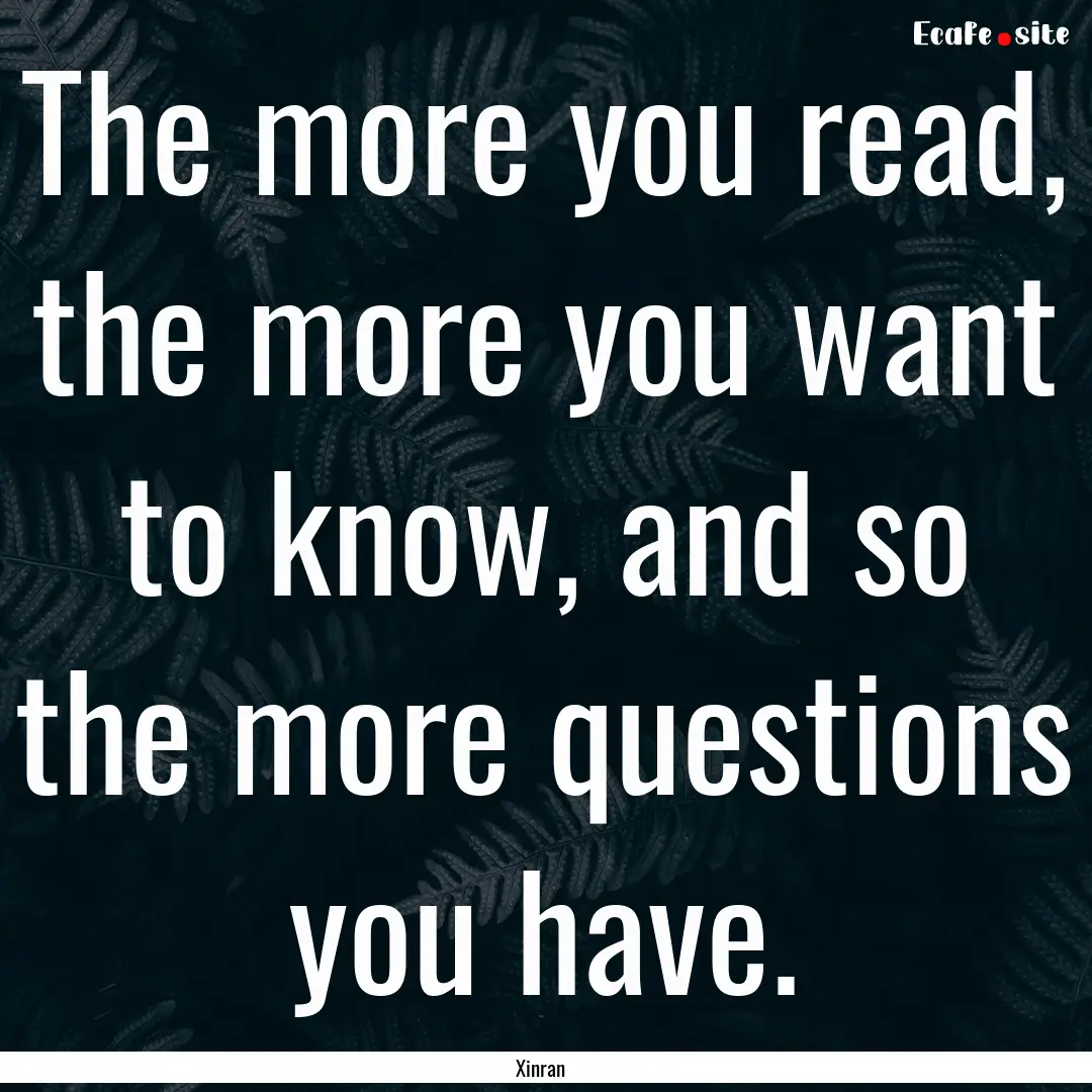 The more you read, the more you want to know,.... : Quote by Xinran