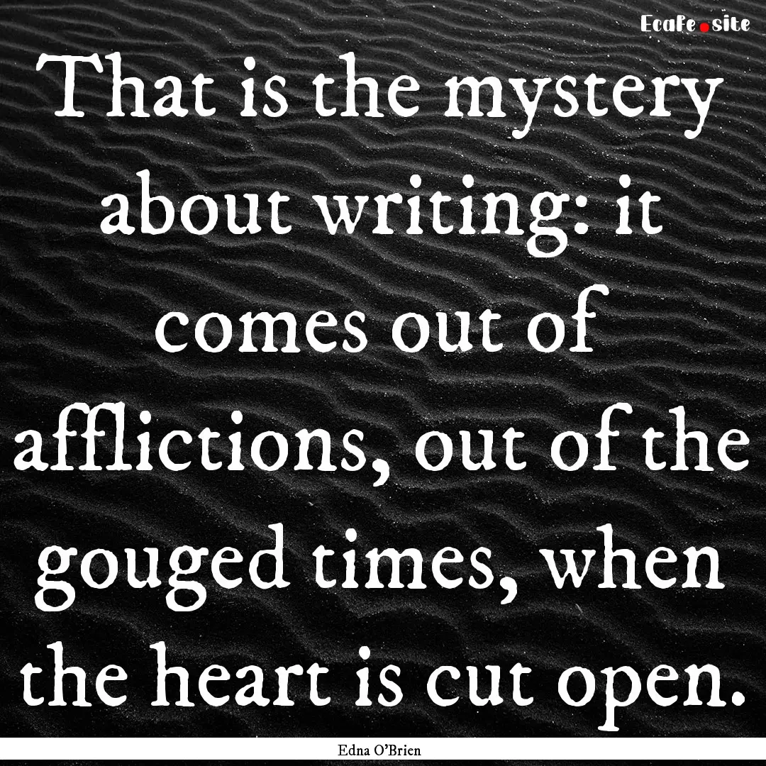 That is the mystery about writing: it comes.... : Quote by Edna O'Brien