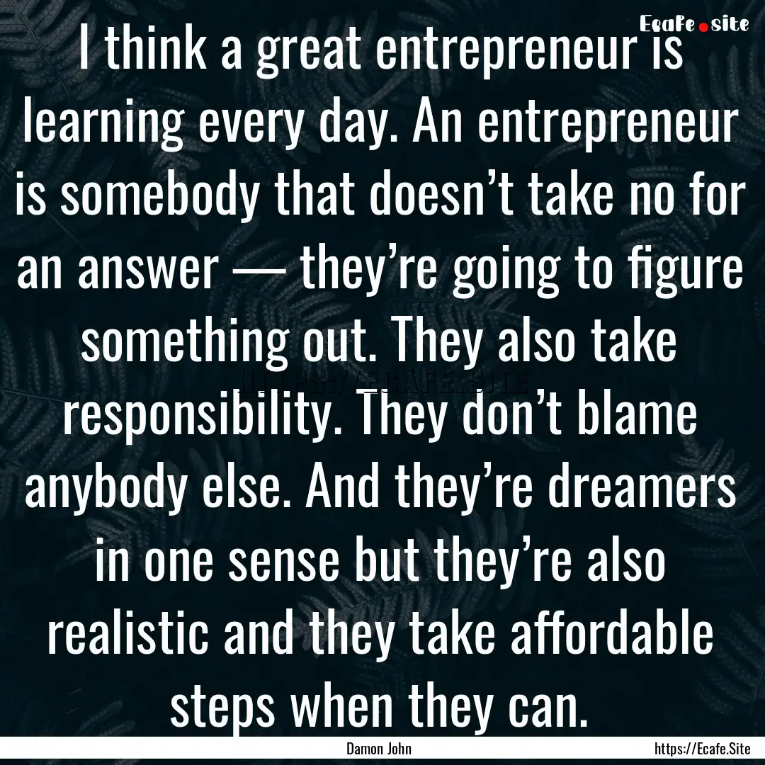 I think a great entrepreneur is learning.... : Quote by Damon John