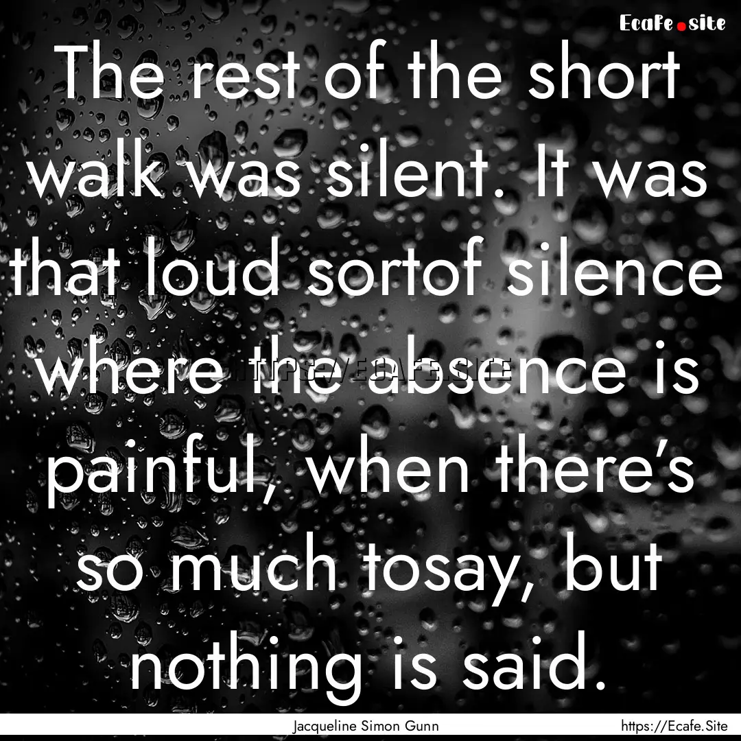 The rest of the short walk was silent. It.... : Quote by Jacqueline Simon Gunn