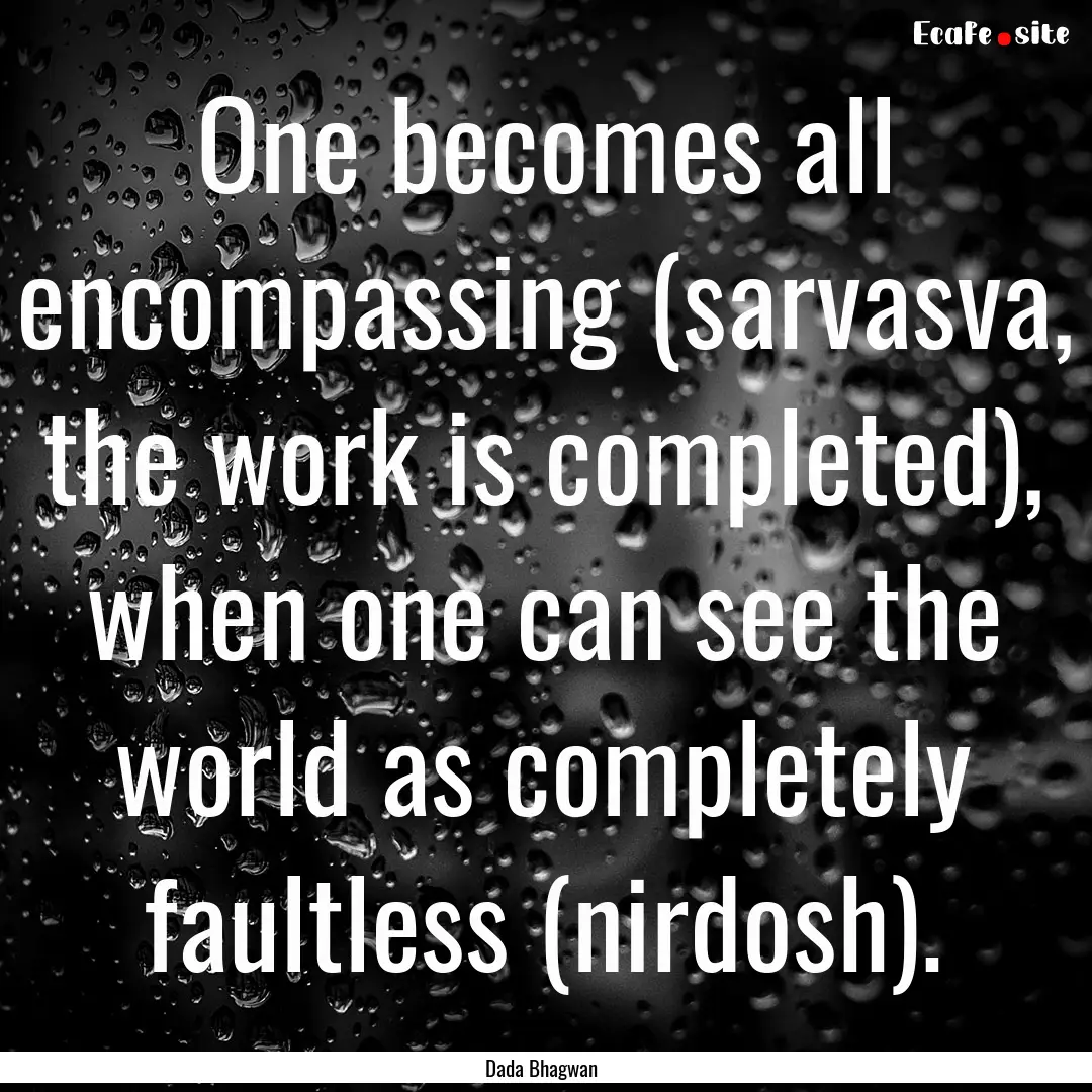 One becomes all encompassing (sarvasva, the.... : Quote by Dada Bhagwan