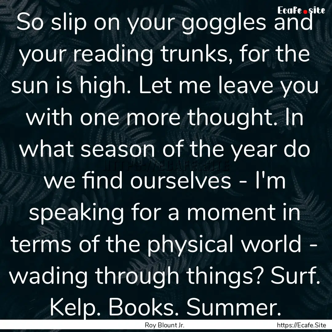 So slip on your goggles and your reading.... : Quote by Roy Blount Jr.