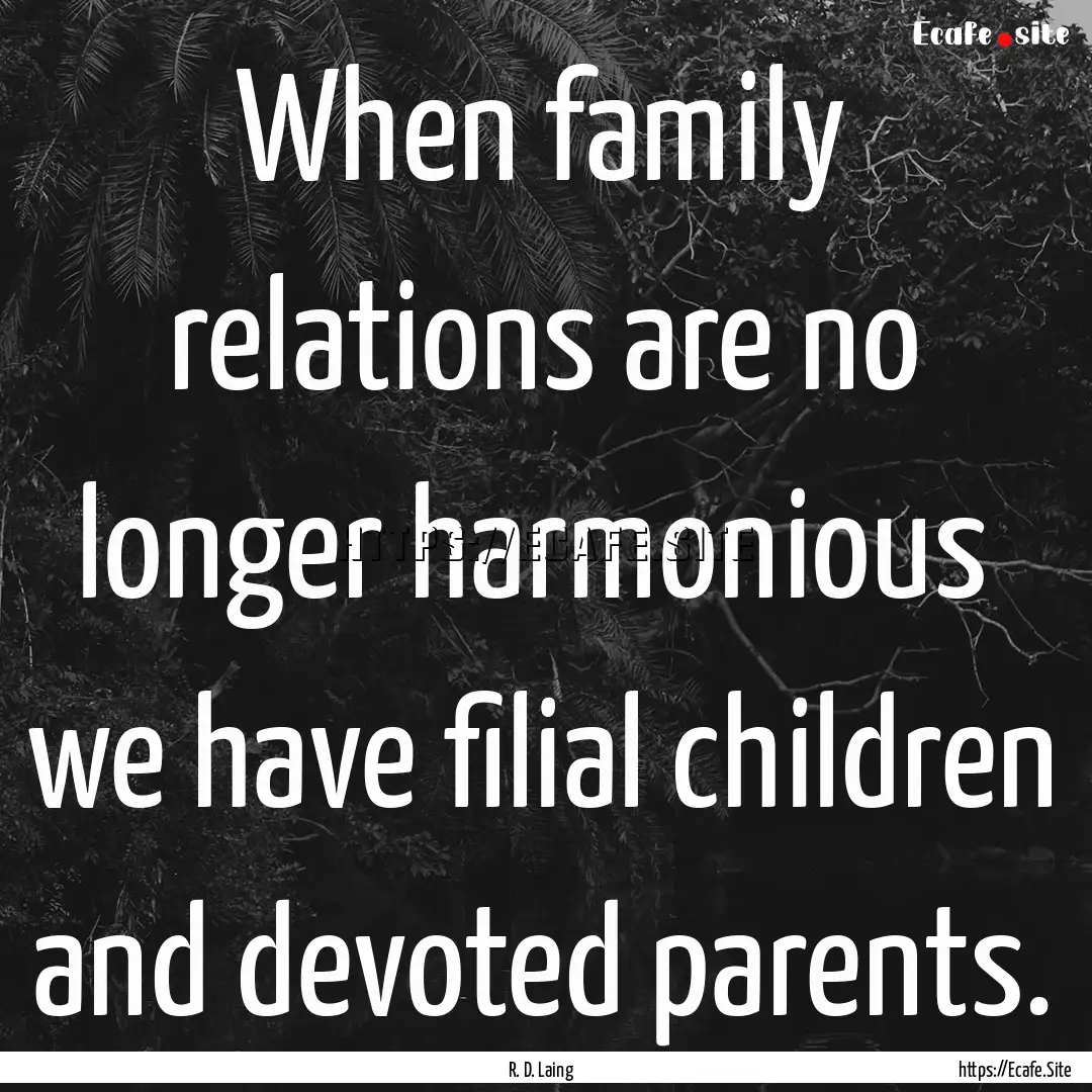 When family relations are no longer harmonious.... : Quote by R. D. Laing