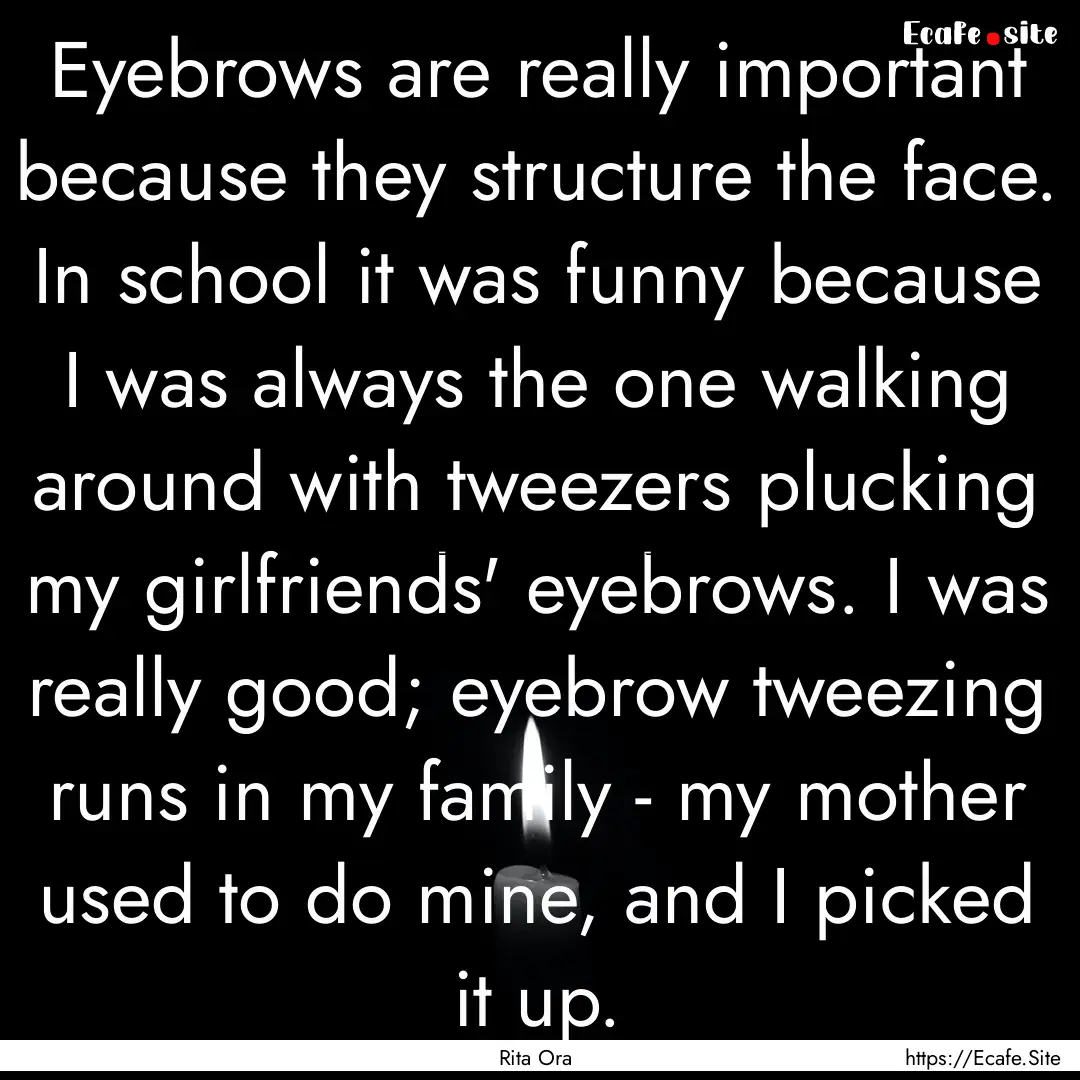 Eyebrows are really important because they.... : Quote by Rita Ora