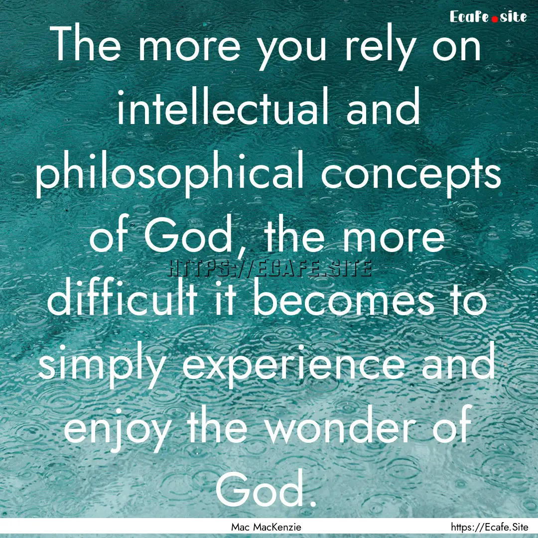 The more you rely on intellectual and philosophical.... : Quote by Mac MacKenzie