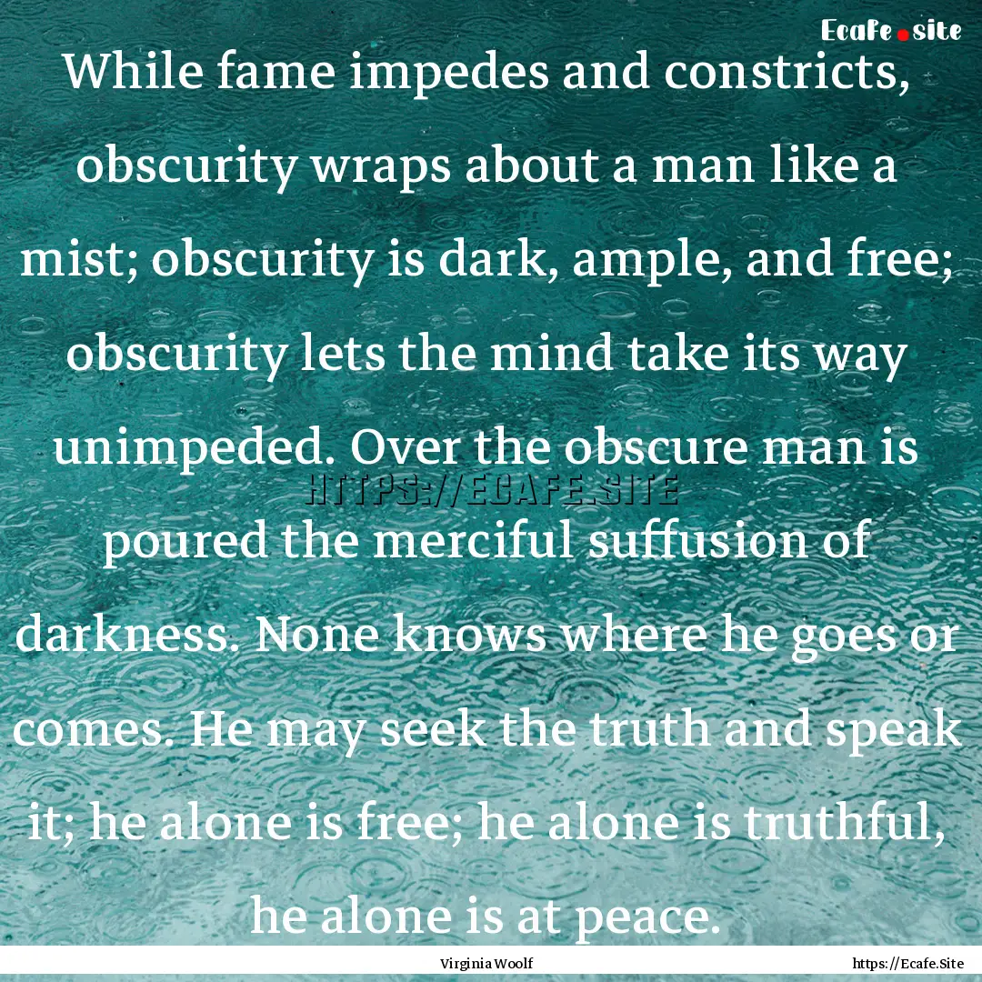 While fame impedes and constricts, obscurity.... : Quote by Virginia Woolf