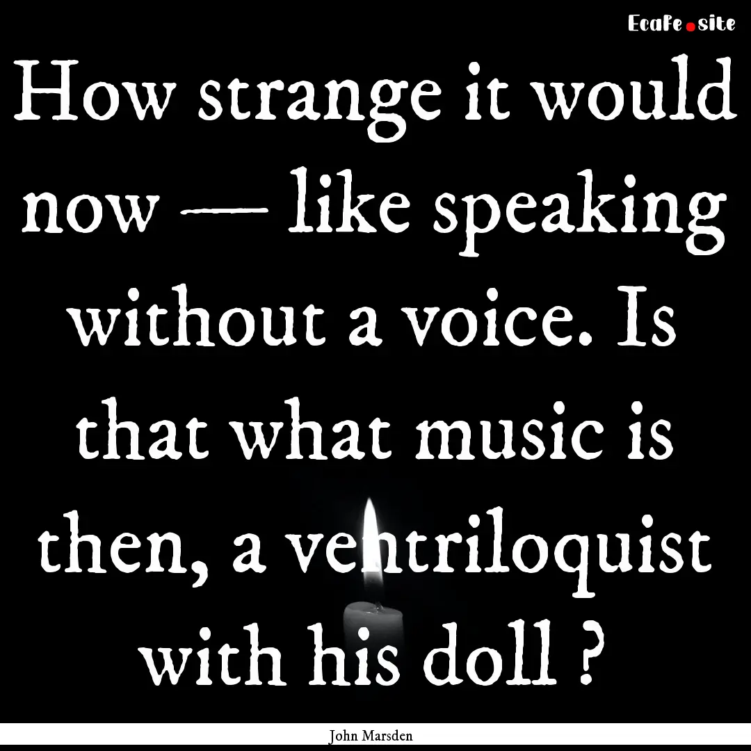 How strange it would now — like speaking.... : Quote by John Marsden