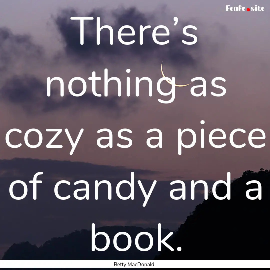 There’s nothing as cozy as a piece of candy.... : Quote by Betty MacDonald