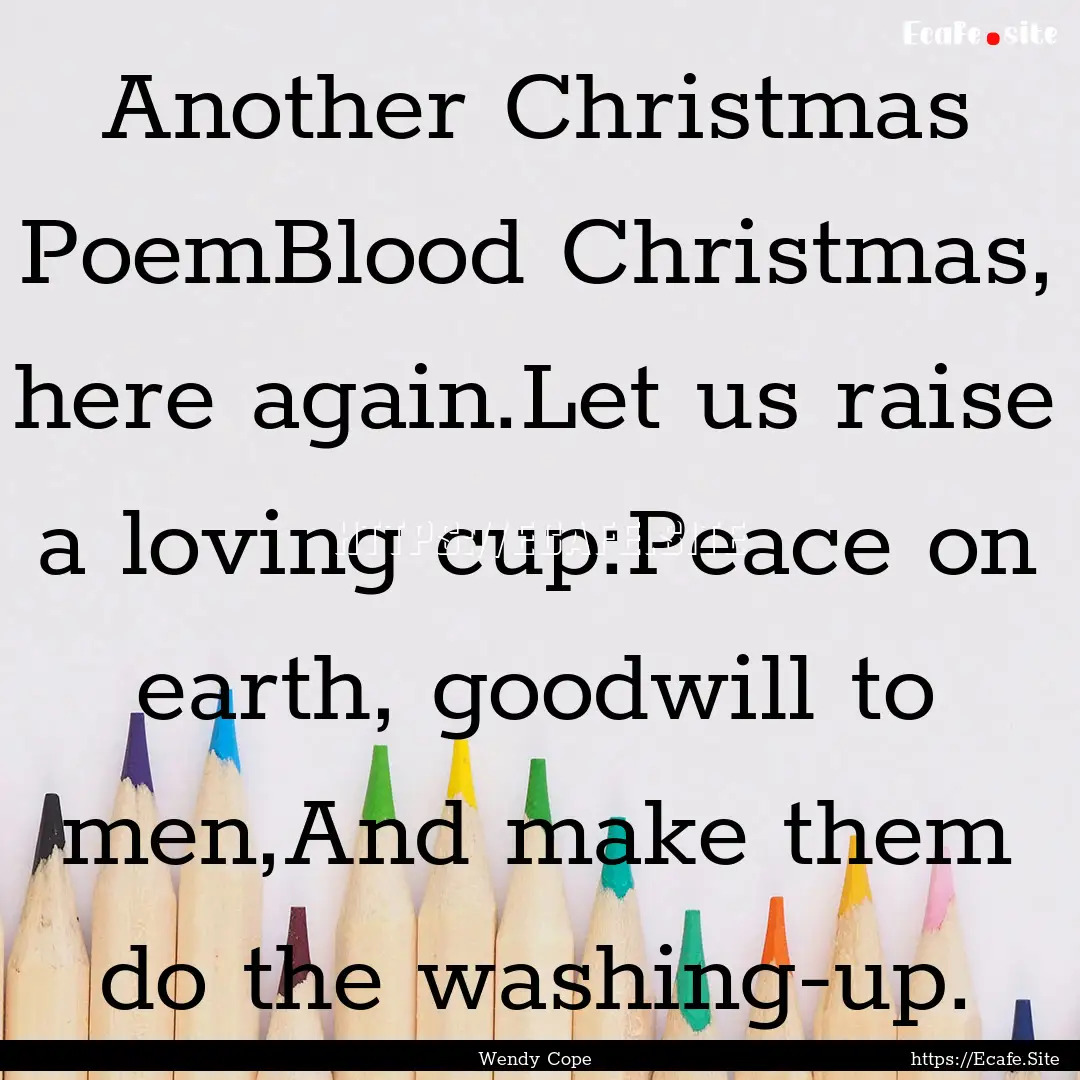 Another Christmas PoemBlood Christmas, here.... : Quote by Wendy Cope