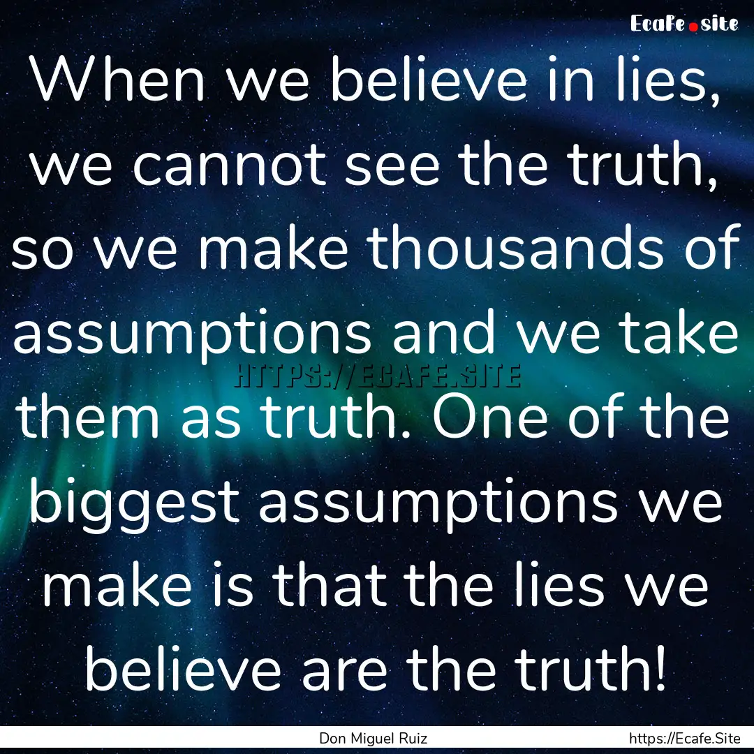 When we believe in lies, we cannot see the.... : Quote by Don Miguel Ruiz