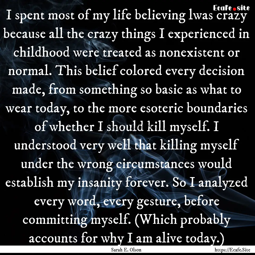 I spent most of my life believing lwas crazy.... : Quote by Sarah E. Olson