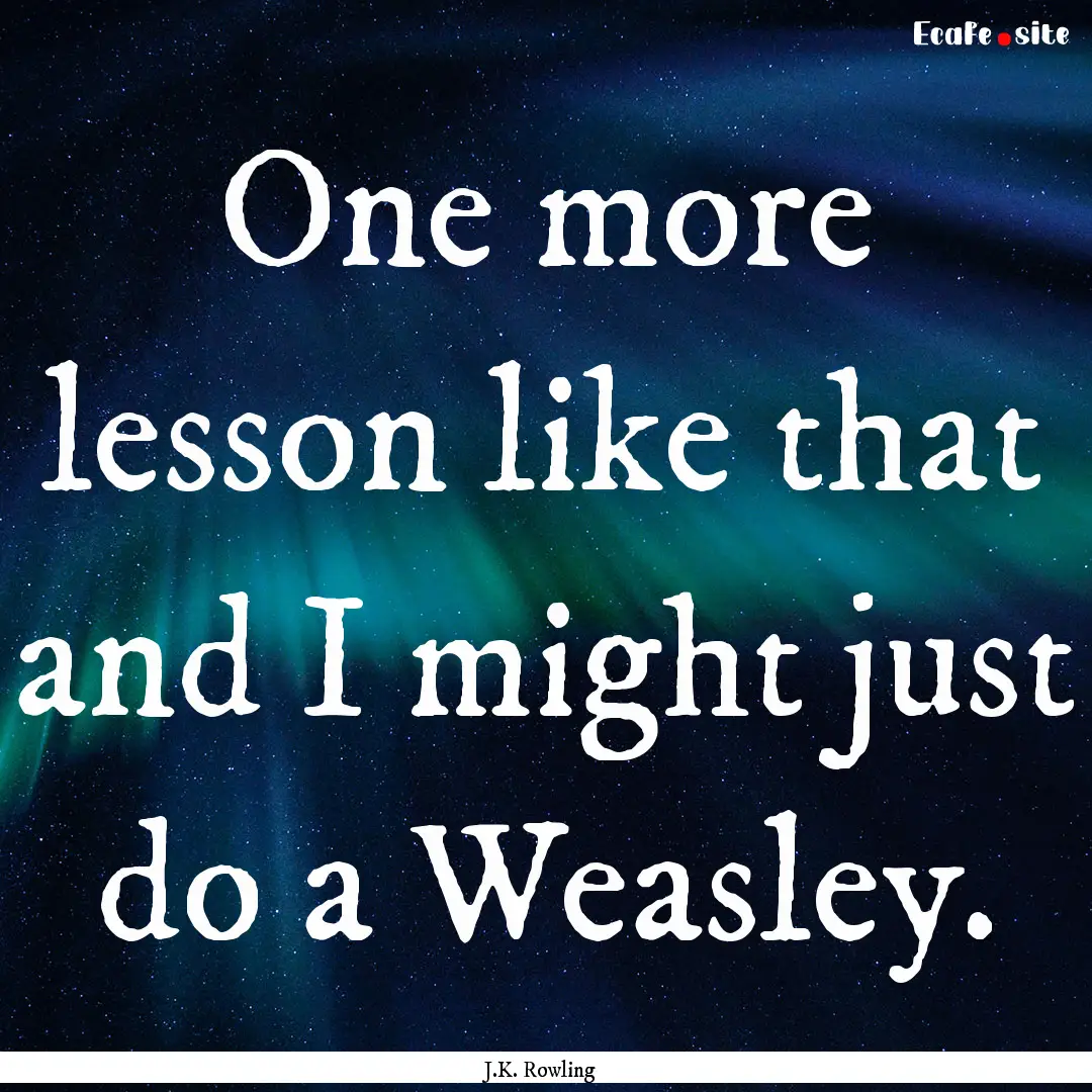 One more lesson like that and I might just.... : Quote by J.K. Rowling