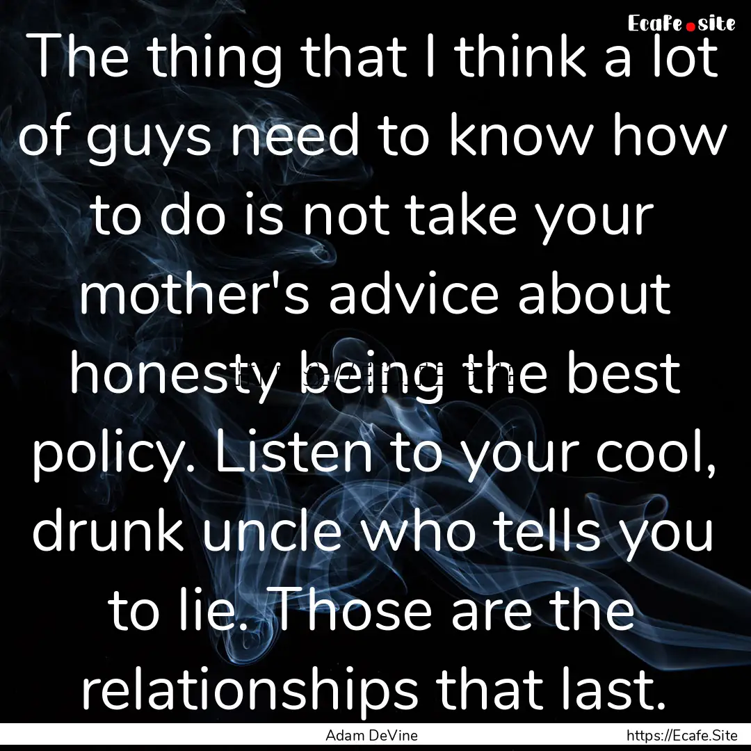 The thing that I think a lot of guys need.... : Quote by Adam DeVine