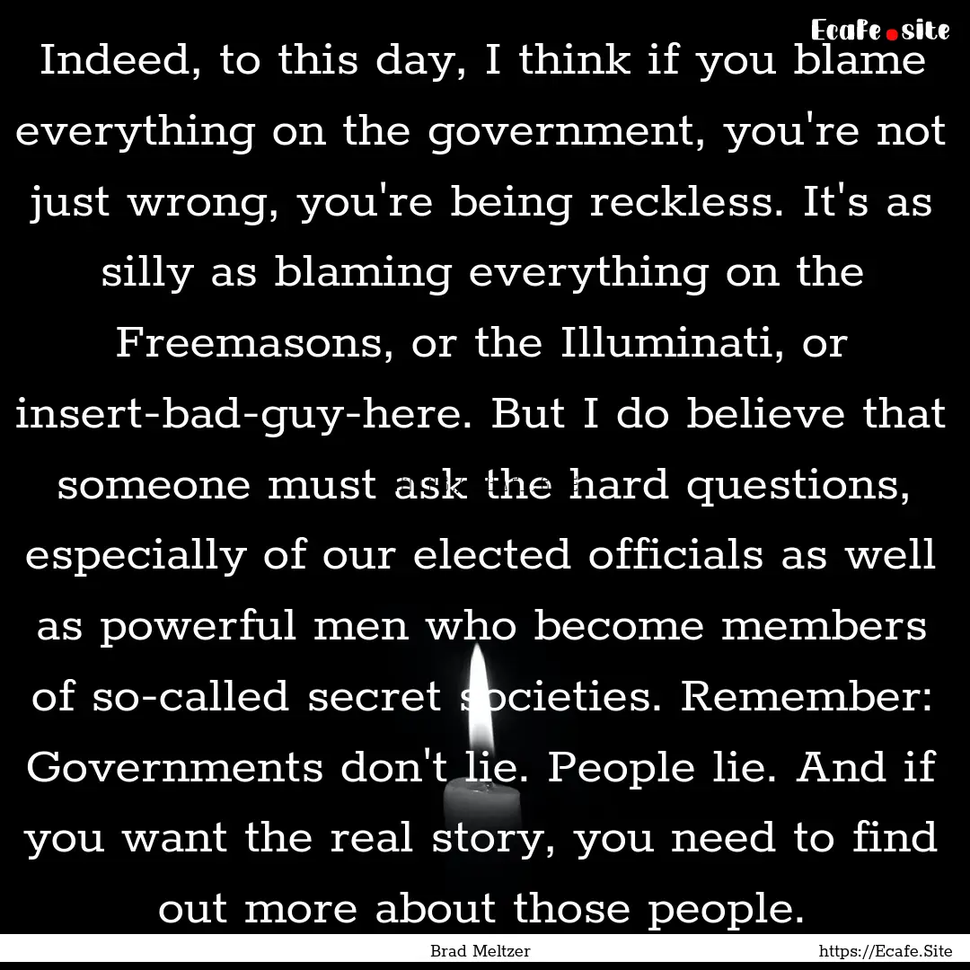 Indeed, to this day, I think if you blame.... : Quote by Brad Meltzer