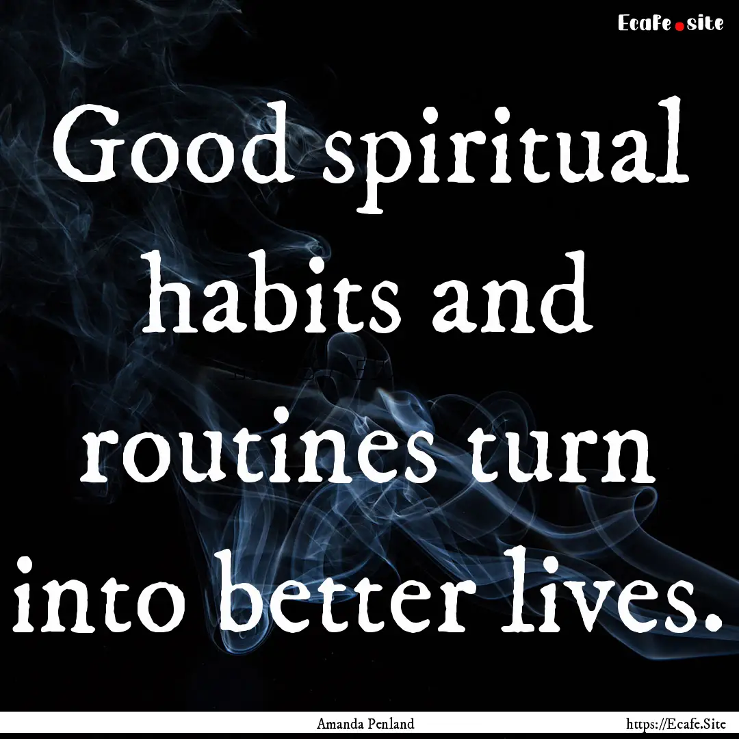 Good spiritual habits and routines turn into.... : Quote by Amanda Penland