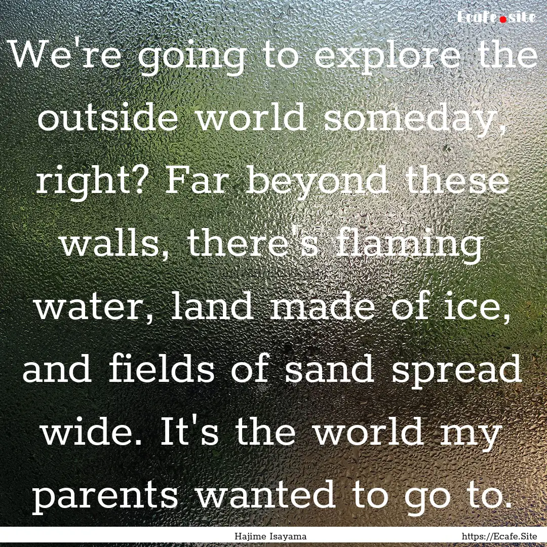 We're going to explore the outside world.... : Quote by Hajime Isayama