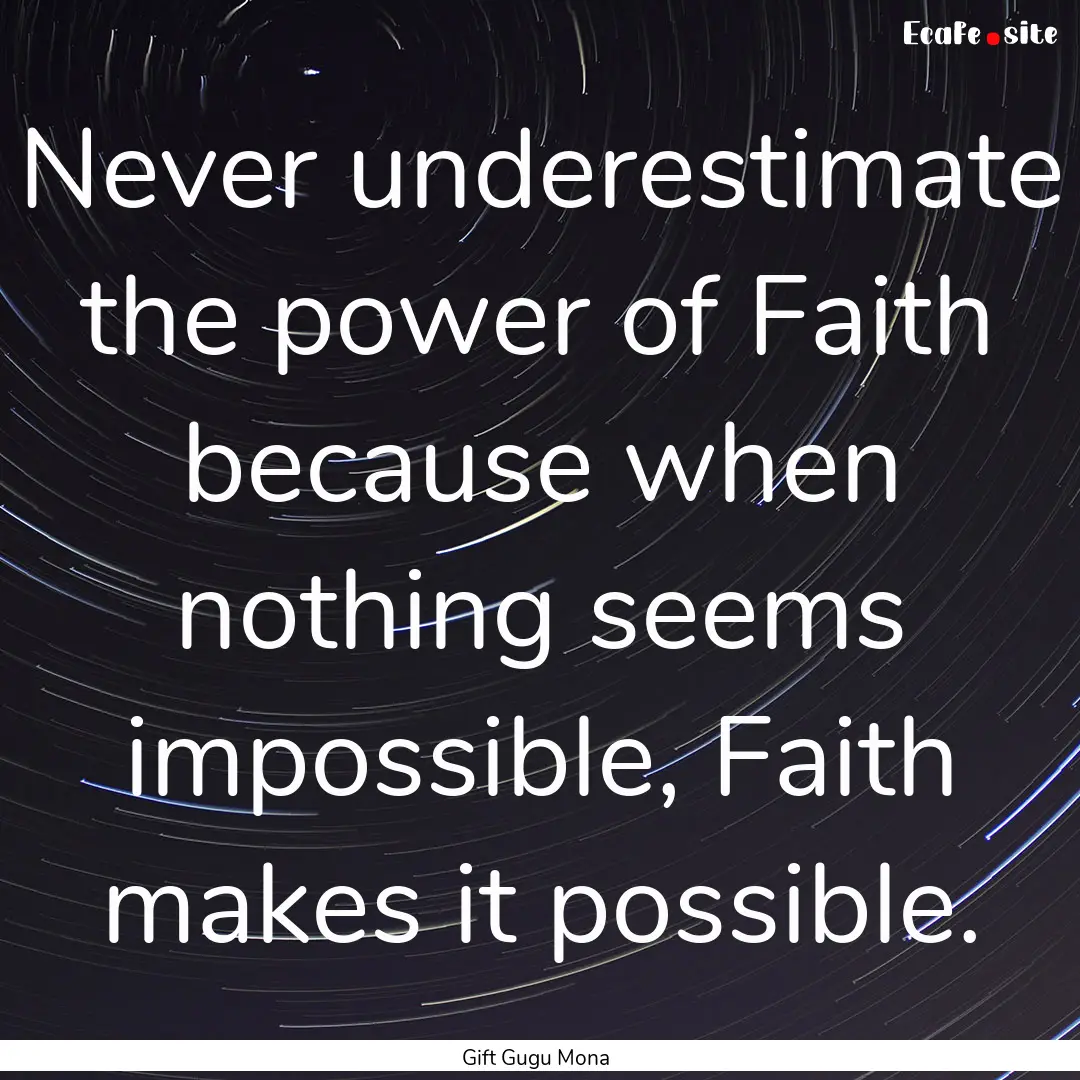 Never underestimate the power of Faith because.... : Quote by Gift Gugu Mona