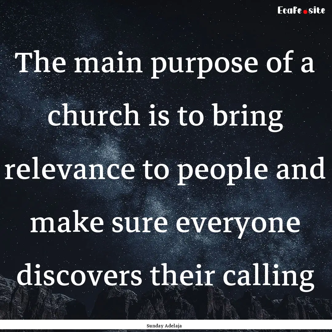 The main purpose of a church is to bring.... : Quote by Sunday Adelaja