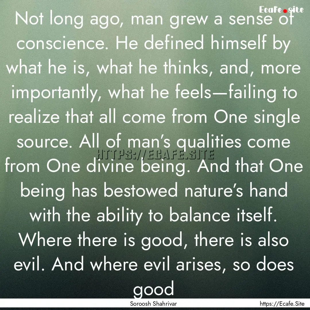 Not long ago, man grew a sense of conscience..... : Quote by Soroosh Shahrivar