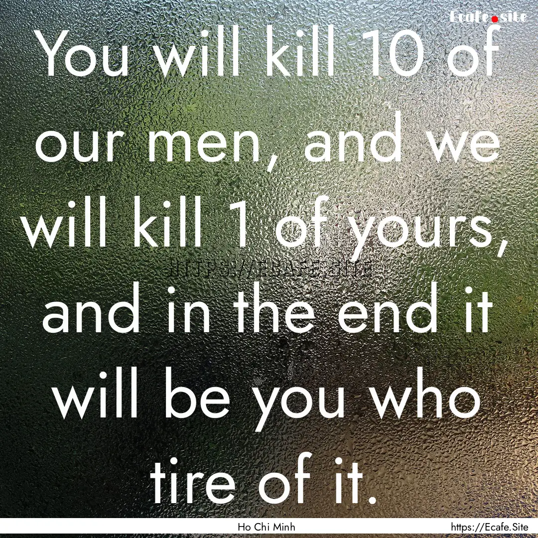 You will kill 10 of our men, and we will.... : Quote by Ho Chi Minh