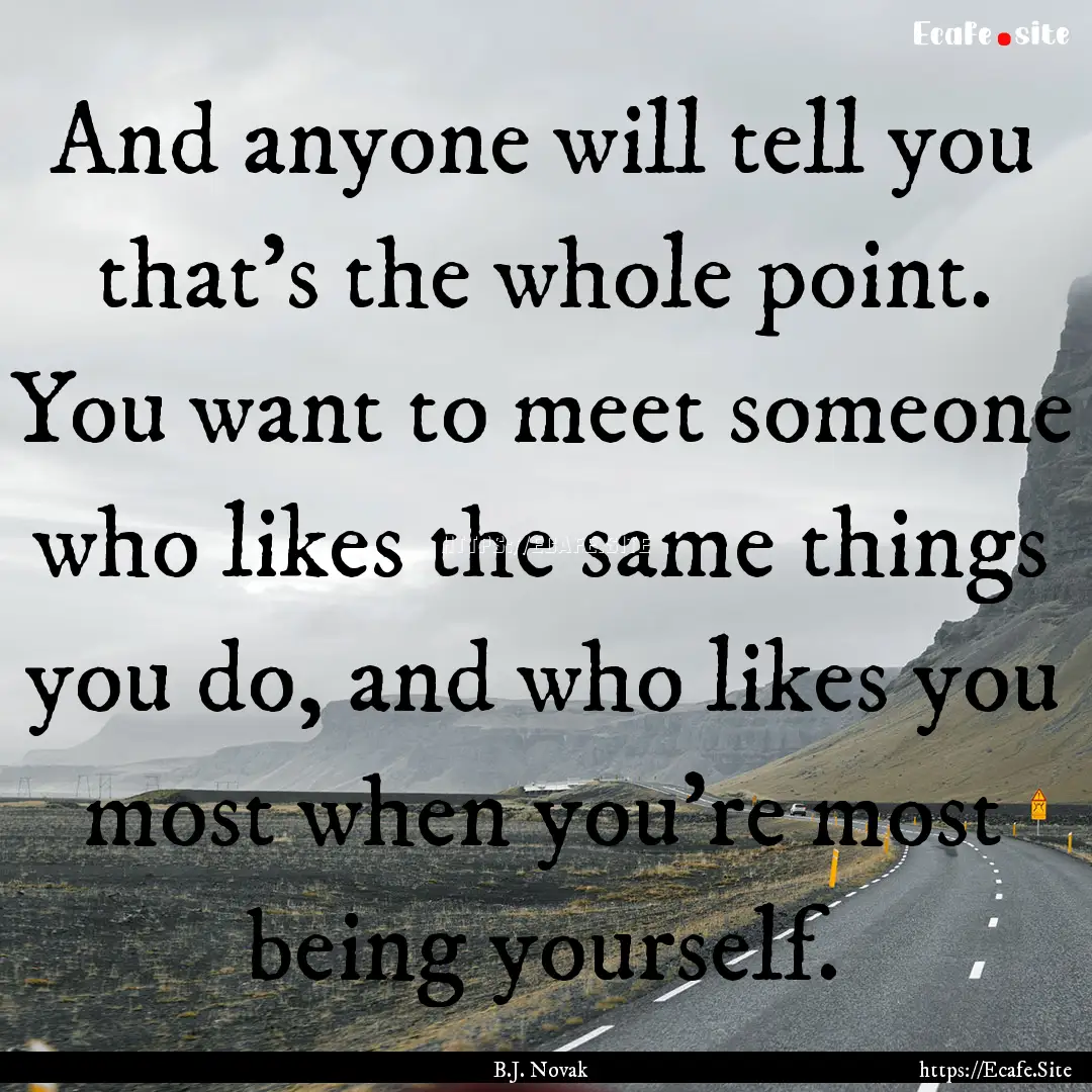 And anyone will tell you that's the whole.... : Quote by B.J. Novak